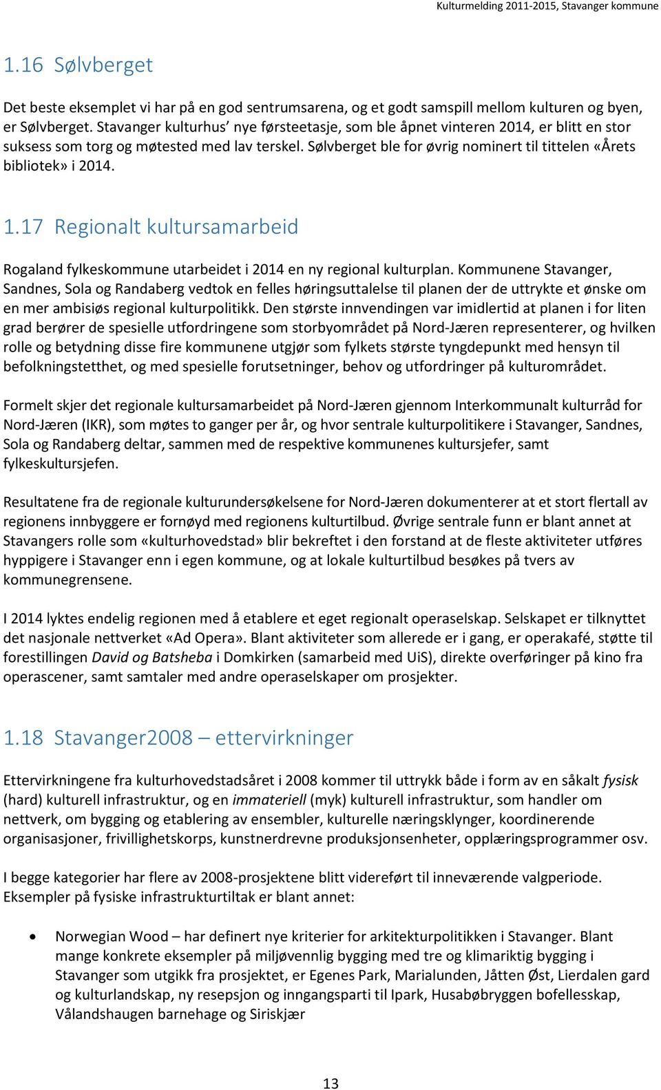 Sølvberget ble for øvrig nominert til tittelen «Årets bibliotek» i 2014. 1.17 Regionalt kultursamarbeid Rogaland fylkeskommune utarbeidet i 2014 en ny regional kulturplan.