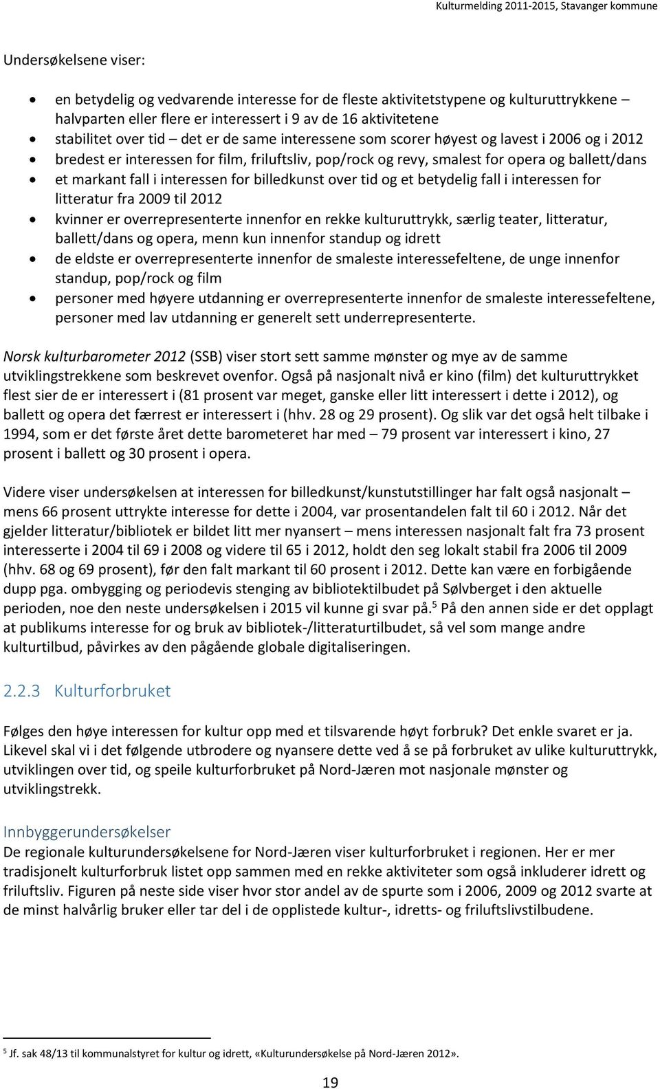 billedkunst over tid og et betydelig fall i interessen for litteratur fra 2009 til 2012 kvinner er overrepresenterte innenfor en rekke kulturuttrykk, særlig teater, litteratur, ballett/dans og opera,