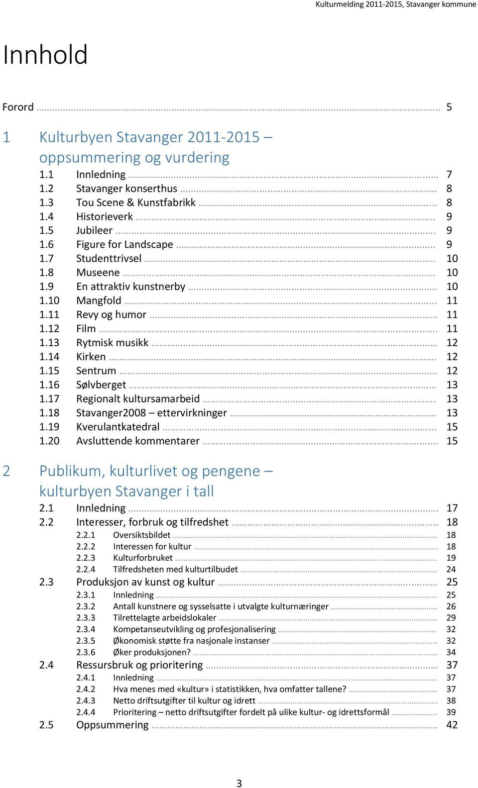 12 1.15 Sentrum... 12 1.16 Sølvberget.. 13 1.17 Regionalt kultursamarbeid. 13 1.18 Stavanger2008 ettervirkninger 13 1.19 Kverulantkatedral...... 15 1.20 Avsluttende kommentarer.