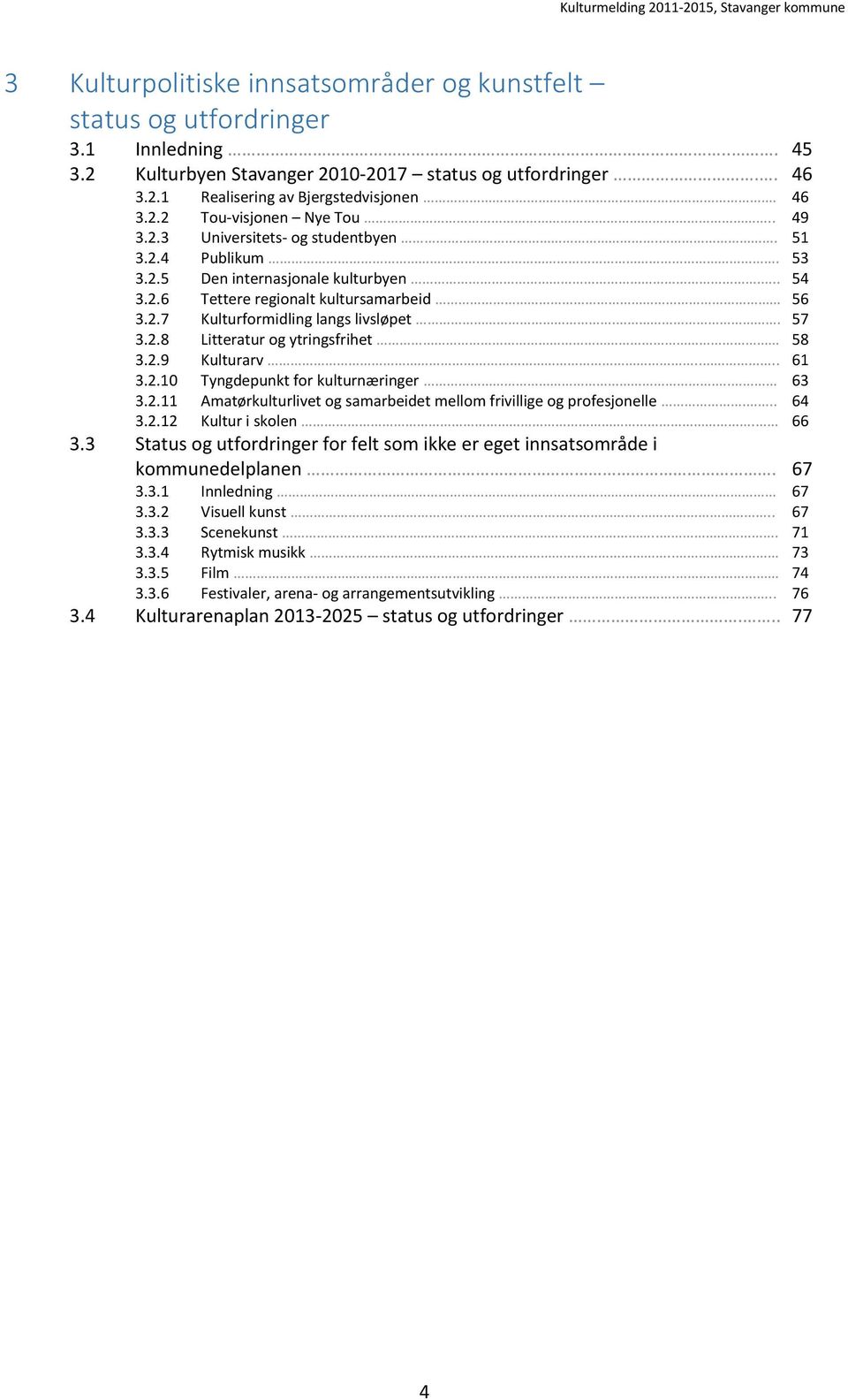 2.9 Kulturarv.... 61 3.2.10 Tyngdepunkt for kulturnæringer.. 63 3.2.11 Amatørkulturlivet og samarbeidet mellom frivillige og profesjonelle... 64 3.2.12 Kultur i skolen. 66 3.