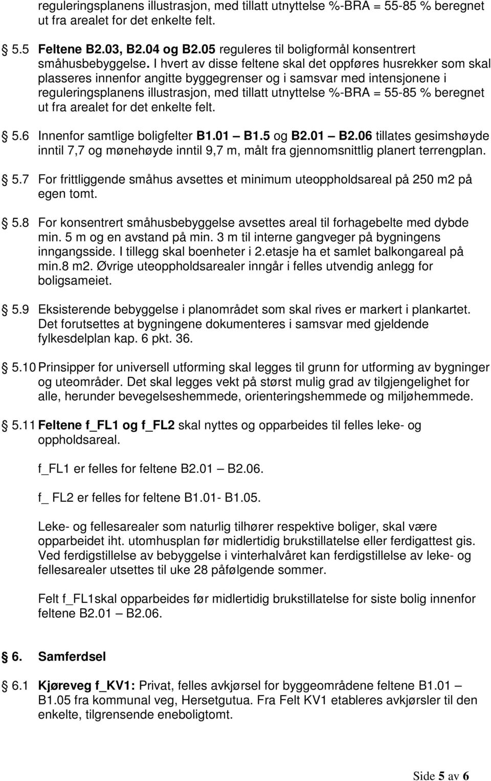 I hvert av disse feltene skal det oppføres husrekker som skal plasseres innenfor angitte byggegrenser og i samsvar med intensjonene i reguleringsplanens illustrasjon, med tillatt utnyttelse %-BRA =