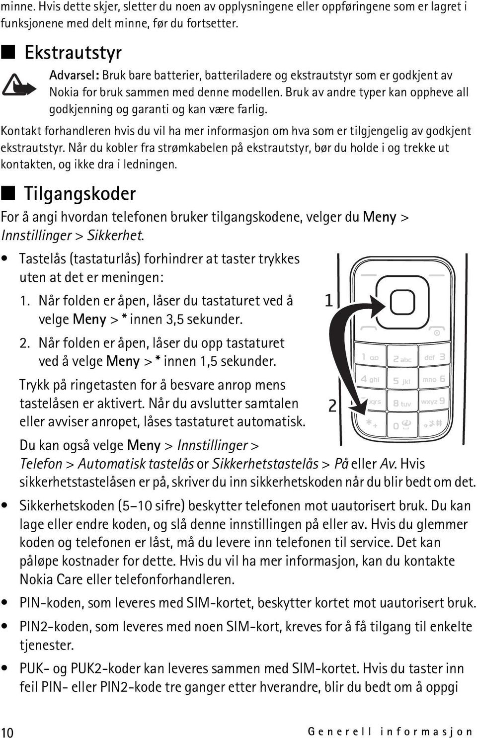 Bruk av andre typer kan oppheve all godkjenning og garanti og kan være farlig. Kontakt forhandleren hvis du vil ha mer informasjon om hva som er tilgjengelig av godkjent ekstrautstyr.