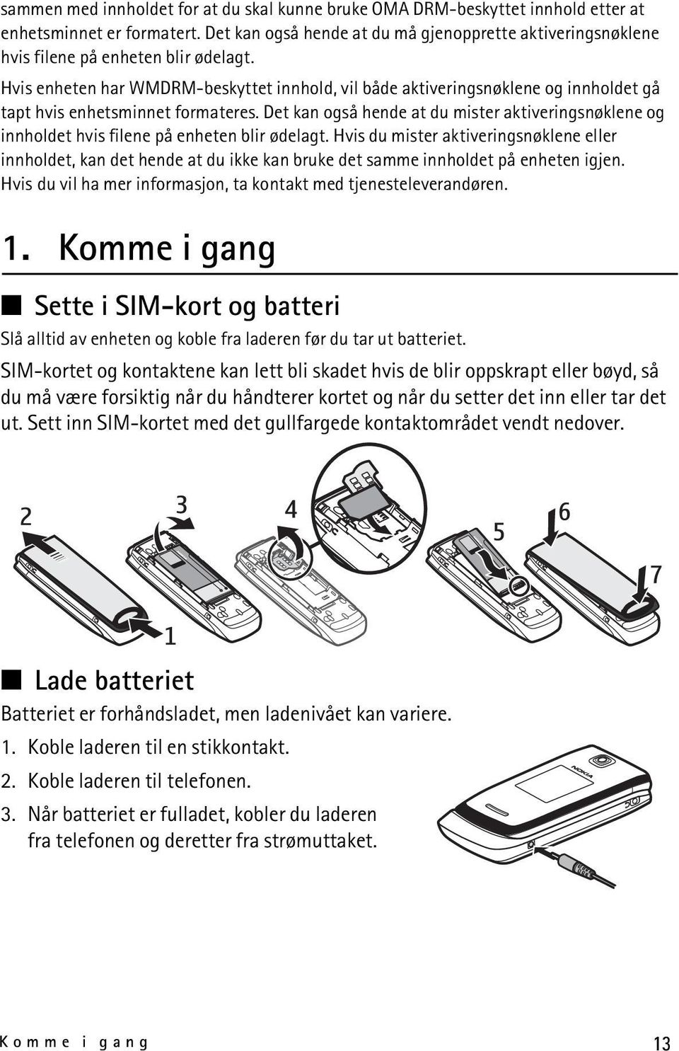 Hvis enheten har WMDRM-beskyttet innhold, vil både aktiveringsnøklene og innholdet gå tapt hvis enhetsminnet formateres.