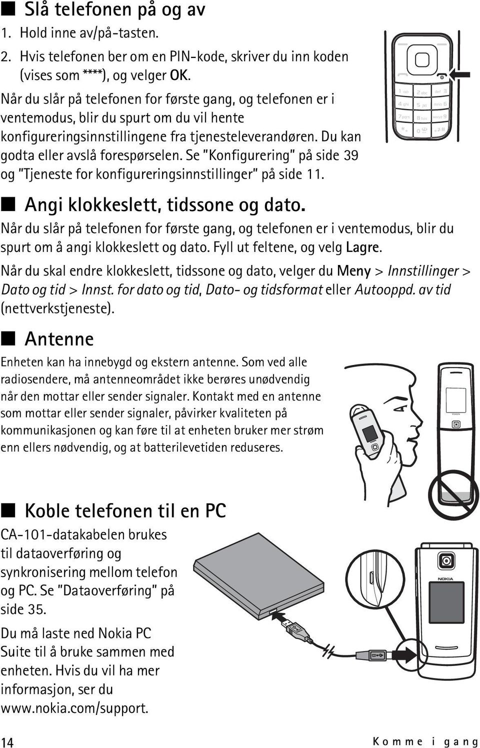 Se Konfigurering på side 39 og Tjeneste for konfigureringsinnstillinger på side 11. Angi klokkeslett, tidssone og dato.