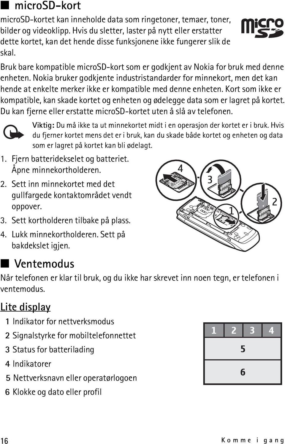 Bruk bare kompatible microsd-kort som er godkjent av Nokia for bruk med denne enheten.