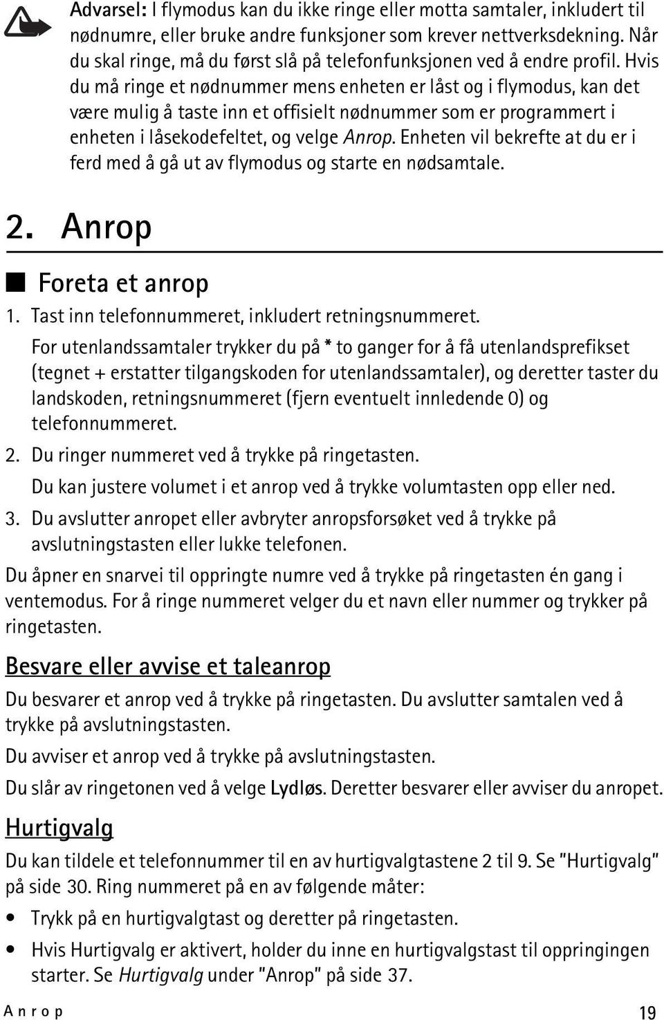 Hvis du må ringe et nødnummer mens enheten er låst og i flymodus, kan det være mulig å taste inn et offisielt nødnummer som er programmert i enheten i låsekodefeltet, og velge Anrop.