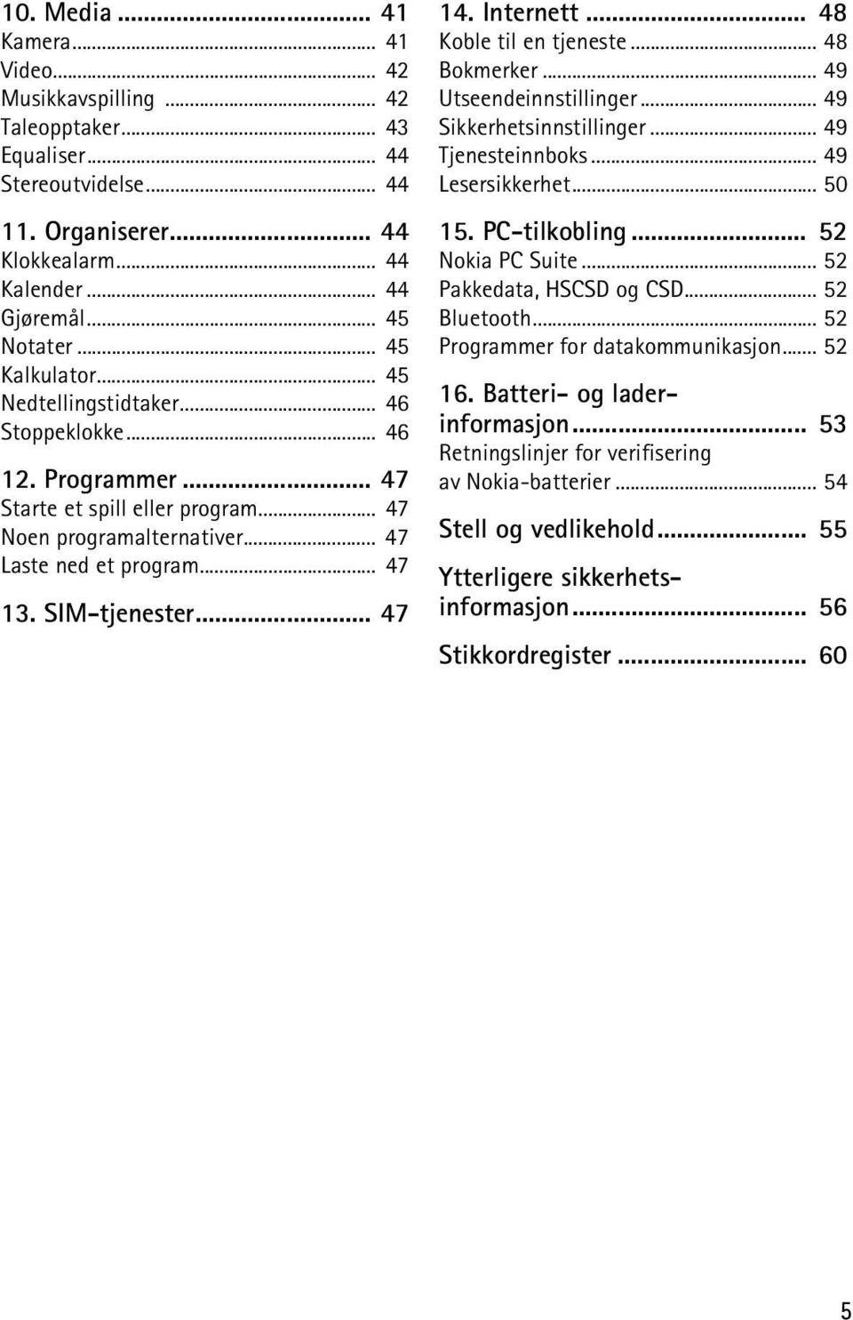 SIM-tjenester... 47 14. Internett... 48 Koble til en tjeneste... 48 Bokmerker... 49 Utseendeinnstillinger... 49 Sikkerhetsinnstillinger... 49 Tjenesteinnboks... 49 Lesersikkerhet... 50 15.