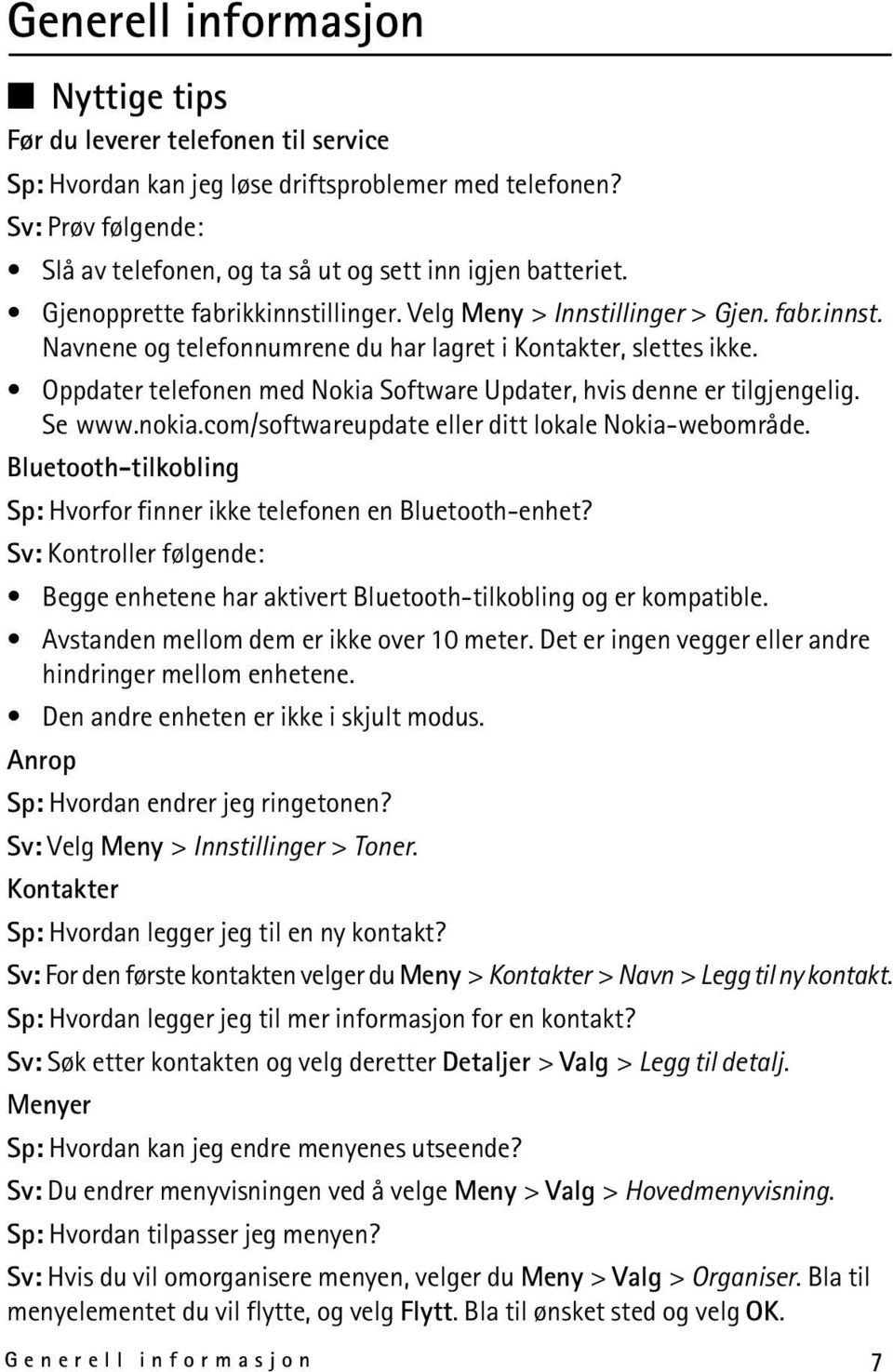 Oppdater telefonen med Nokia Software Updater, hvis denne er tilgjengelig. Se www.nokia.com/softwareupdate eller ditt lokale Nokia-webområde.