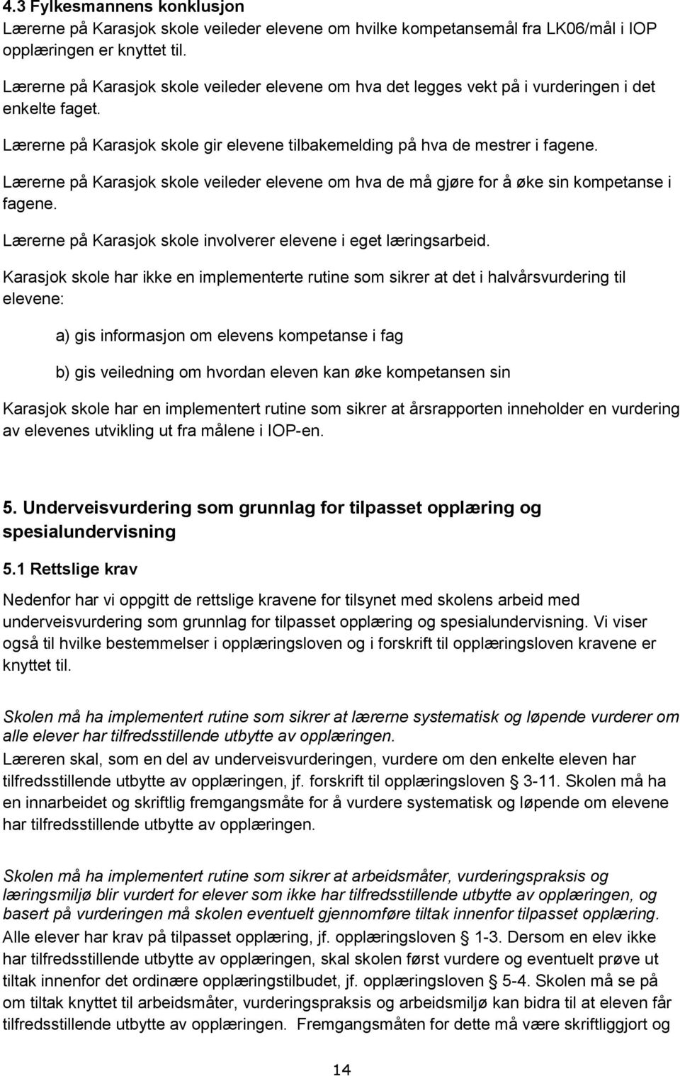 Lærerne på Karasjok skole veileder elevene om hva de må gjøre for å øke sin kompetanse i fagene. Lærerne på Karasjok skole involverer elevene i eget læringsarbeid.