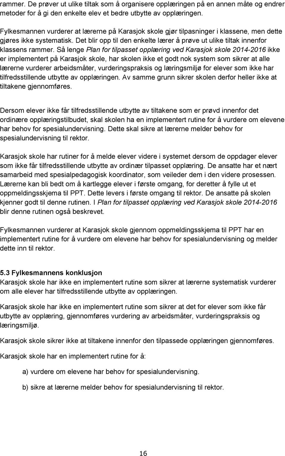 Så lenge Plan for tilpasset opplæring ved Karasjok skole 2014-2016 ikke er implementert på Karasjok skole, har skolen ikke et godt nok system som sikrer at alle lærerne vurderer arbeidsmåter,