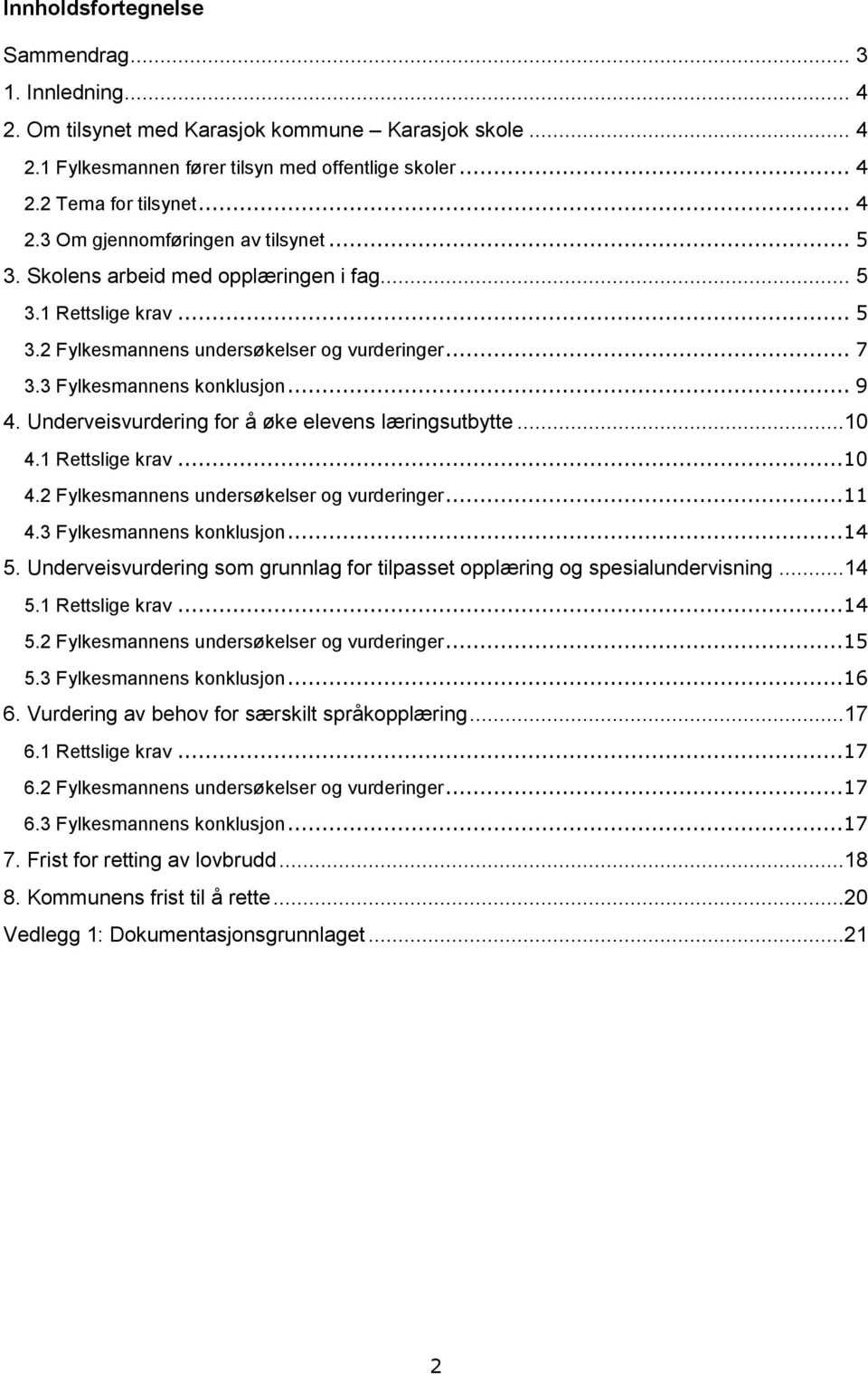 Underveisvurdering for å øke elevens læringsutbytte...10 4.1 Rettslige krav...10 4.2 Fylkesmannens undersøkelser og vurderinger...11 4.3 Fylkesmannens konklusjon...14 5.