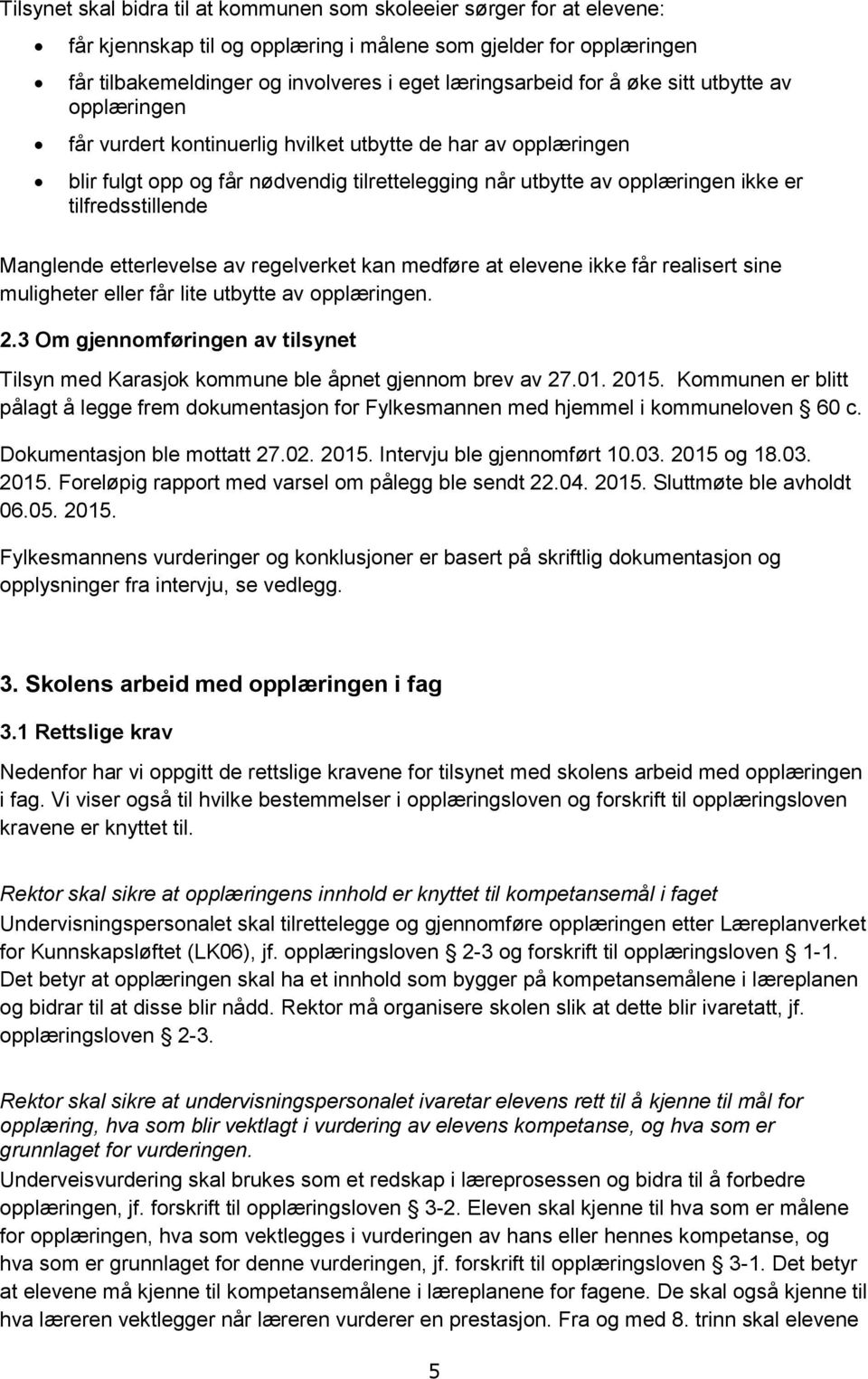 tilfredsstillende Manglende etterlevelse av regelverket kan medføre at elevene ikke får realisert sine muligheter eller får lite utbytte av opplæringen. 2.