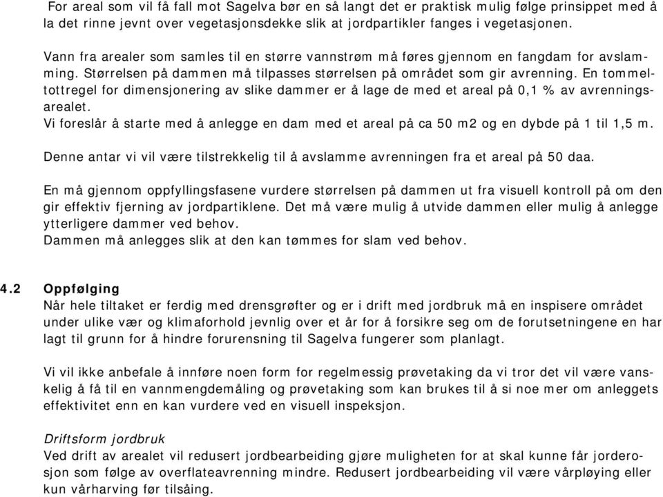 En tommeltottregel for dimensjonering av slike dammer er å lage de med et areal på 0,1 % av avrenningsarealet.