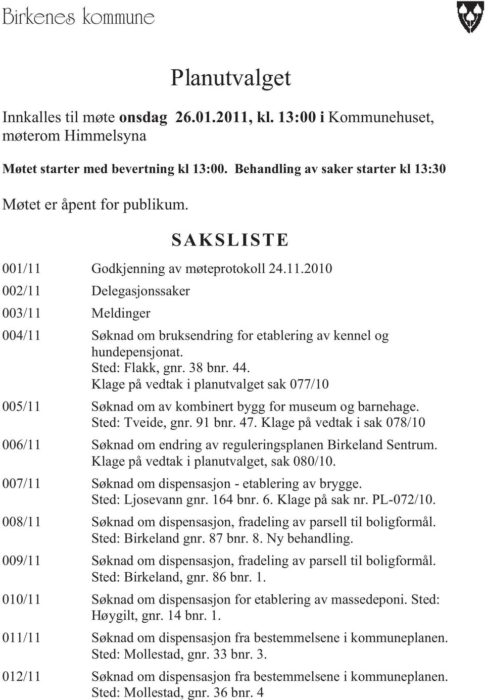 Godkjenning av møteprotokoll 24.11.2010 002/11 Delegasjonssaker 003/11 Meldinger 004/11 Søknad om bruksendring for etablering av kennel og hundepensjonat. Sted: Flakk, gnr. 38 bnr. 44.