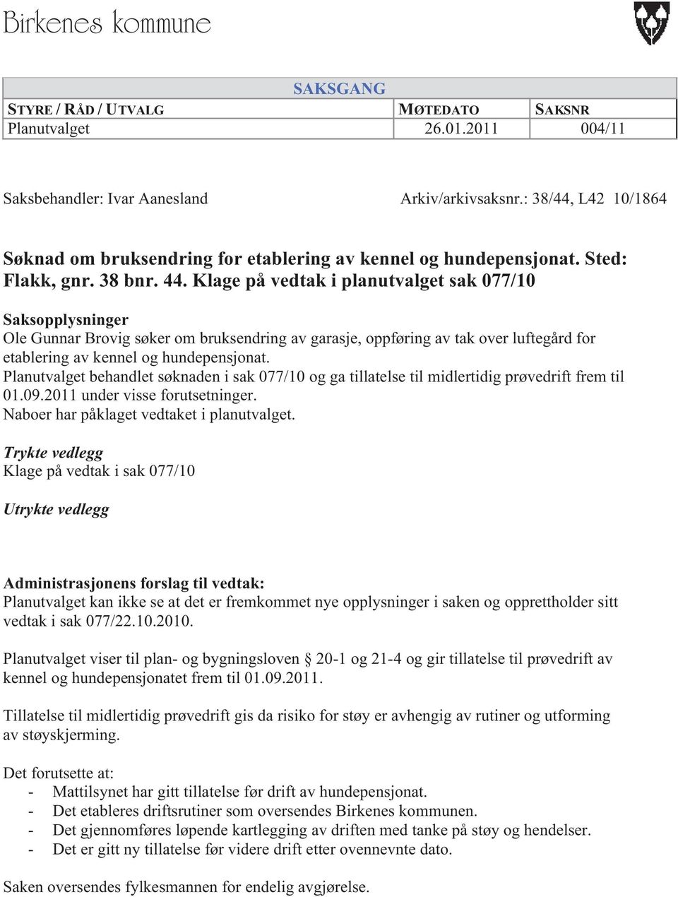 Klage på vedtak i planutvalget sak 077/10 Saksopplysninger Ole Gunnar Brovig søker om bruksendring av garasje, oppføring av tak over luftegård for etablering av kennel og hundepensjonat.