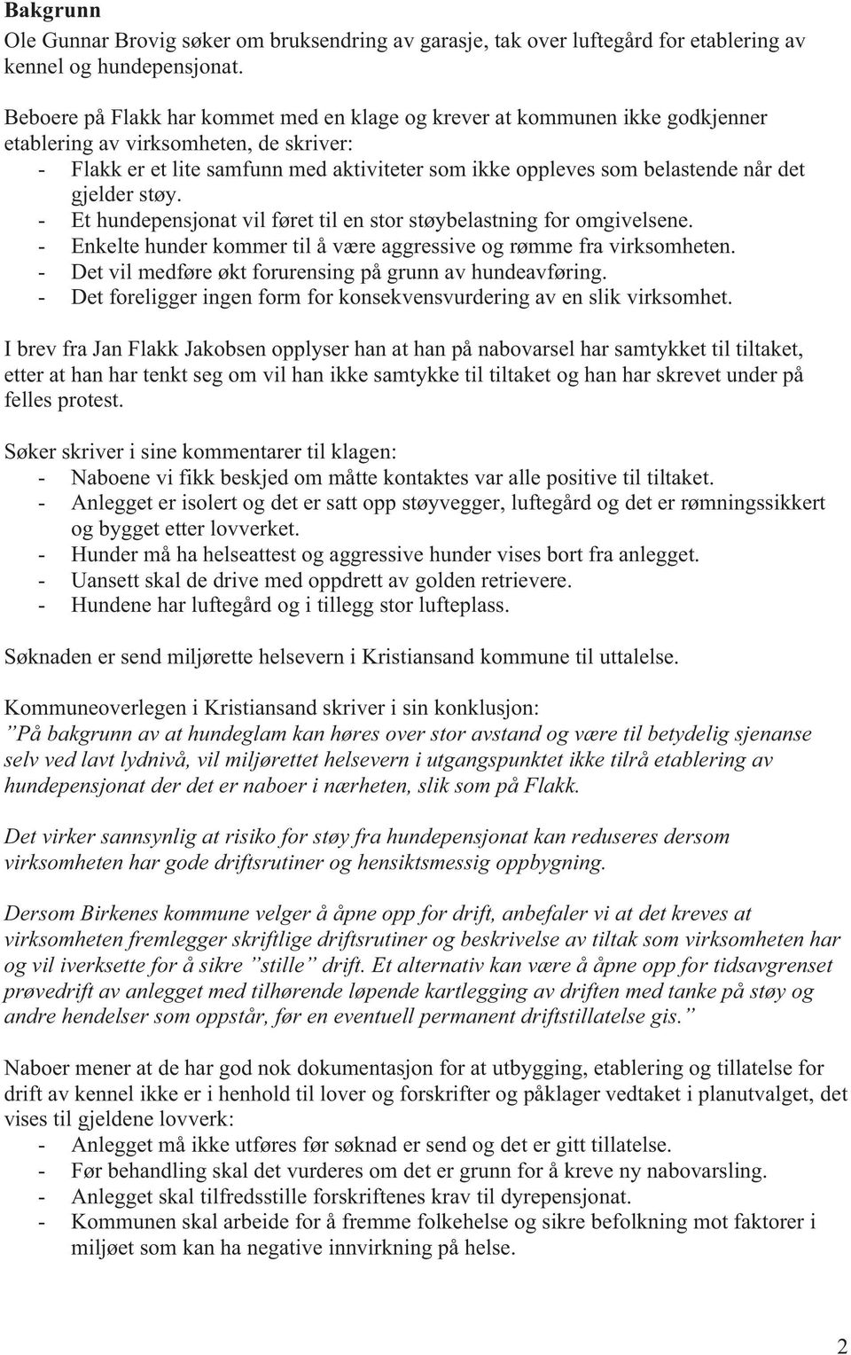 det gjelder støy. - Et hundepensjonat vil føret til en stor støybelastning for omgivelsene. - Enkelte hunder kommer til å være aggressive og rømme fra virksomheten.