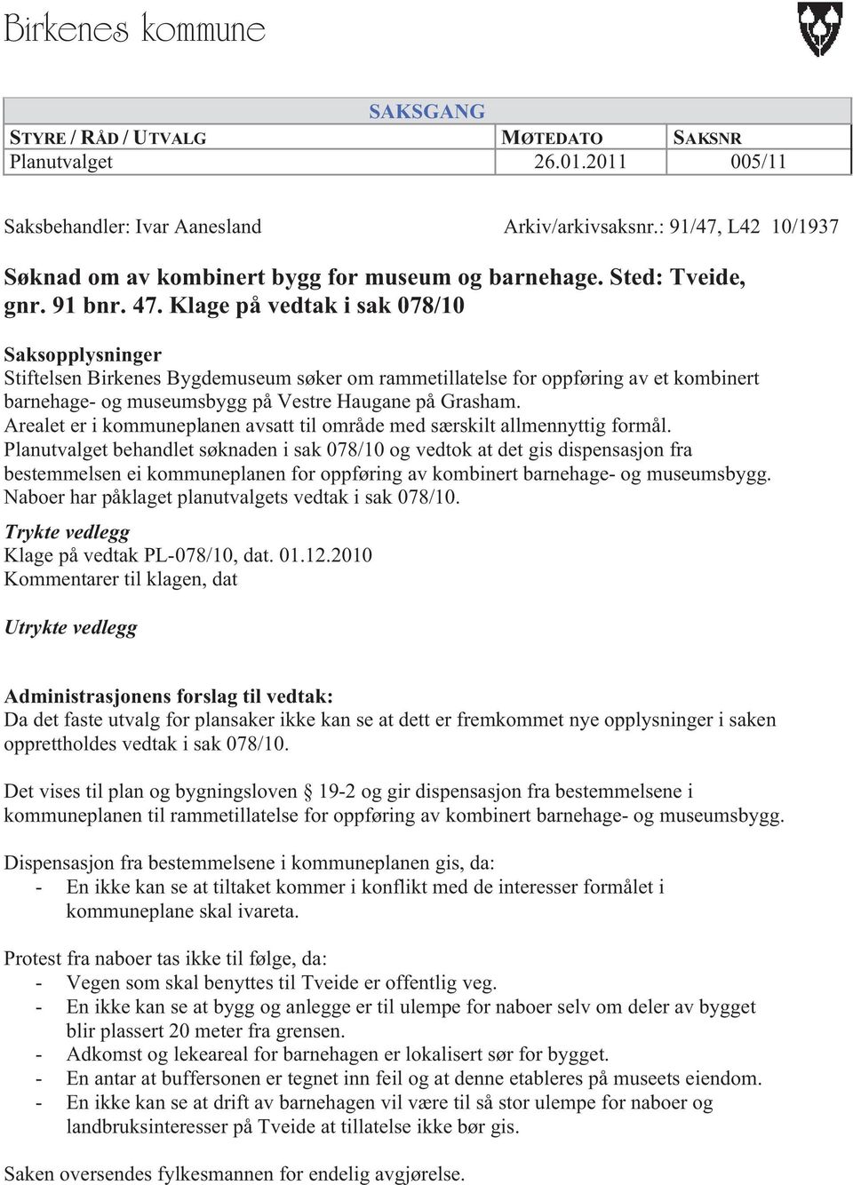 Klage på vedtak i sak 078/10 Saksopplysninger Stiftelsen Birkenes Bygdemuseum søker om rammetillatelse for oppføring av et kombinert barnehage- og museumsbygg på Vestre Haugane på Grasham.