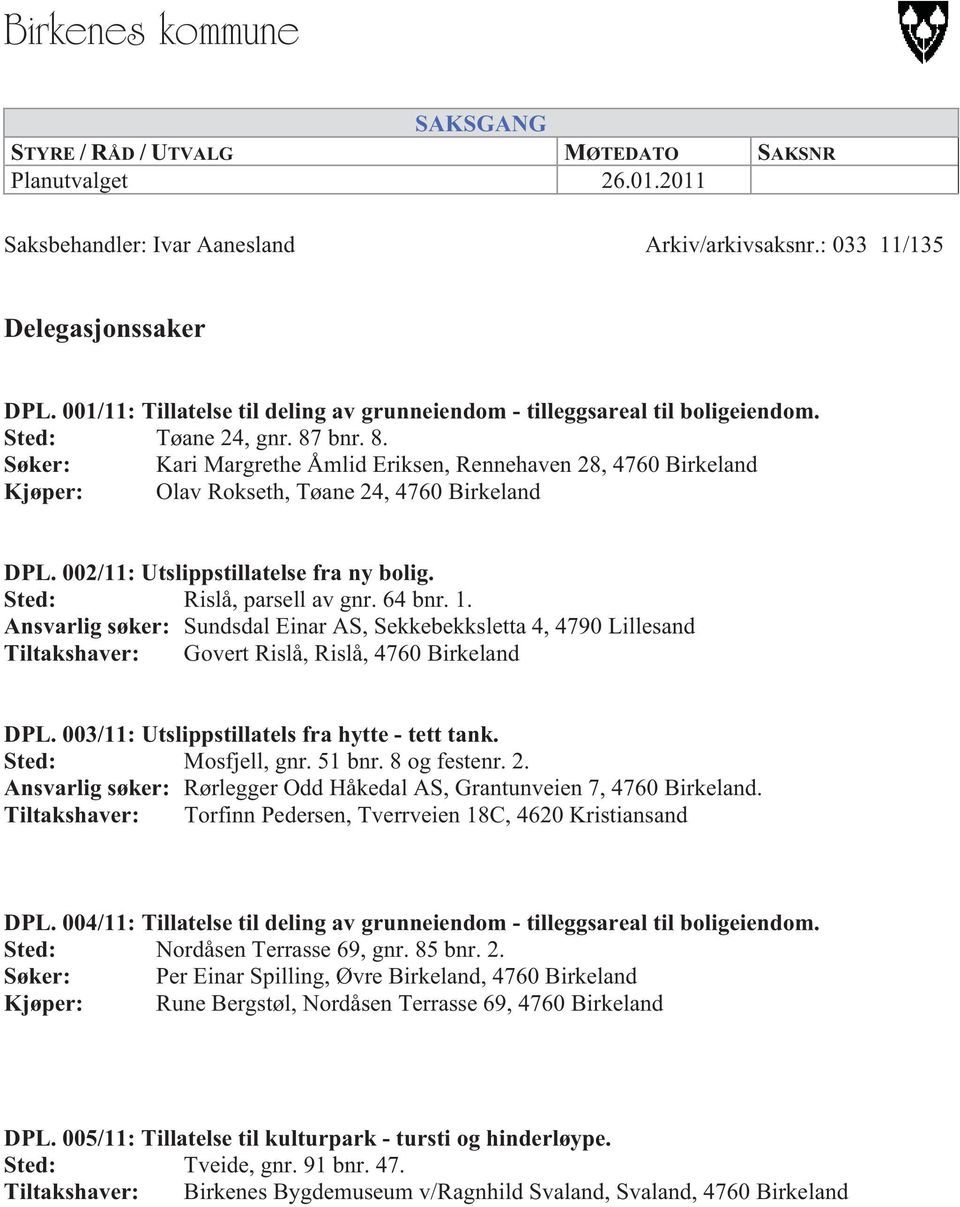 bnr. 8. Søker: Kari Margrethe Åmlid Eriksen, Rennehaven 28, 4760 Birkeland Kjøper: Olav Rokseth, Tøane 24, 4760 Birkeland DPL. 002/11: Utslippstillatelse fra ny bolig. Sted: Rislå, parsell av gnr.