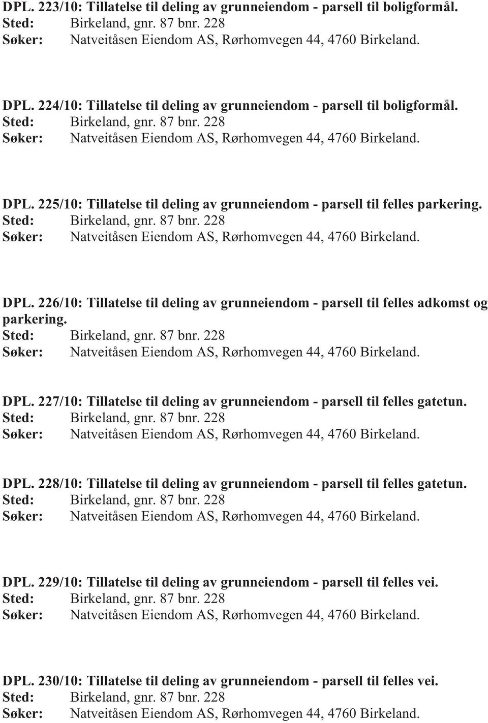 225/10: Tillatelse til deling av grunneiendom - parsell til felles parkering. Sted: Birkeland, gnr. 87 bnr. 228 Søker: Natveitåsen Eiendom AS, Rørhomvegen 44, 4760 Birkeland. DPL.