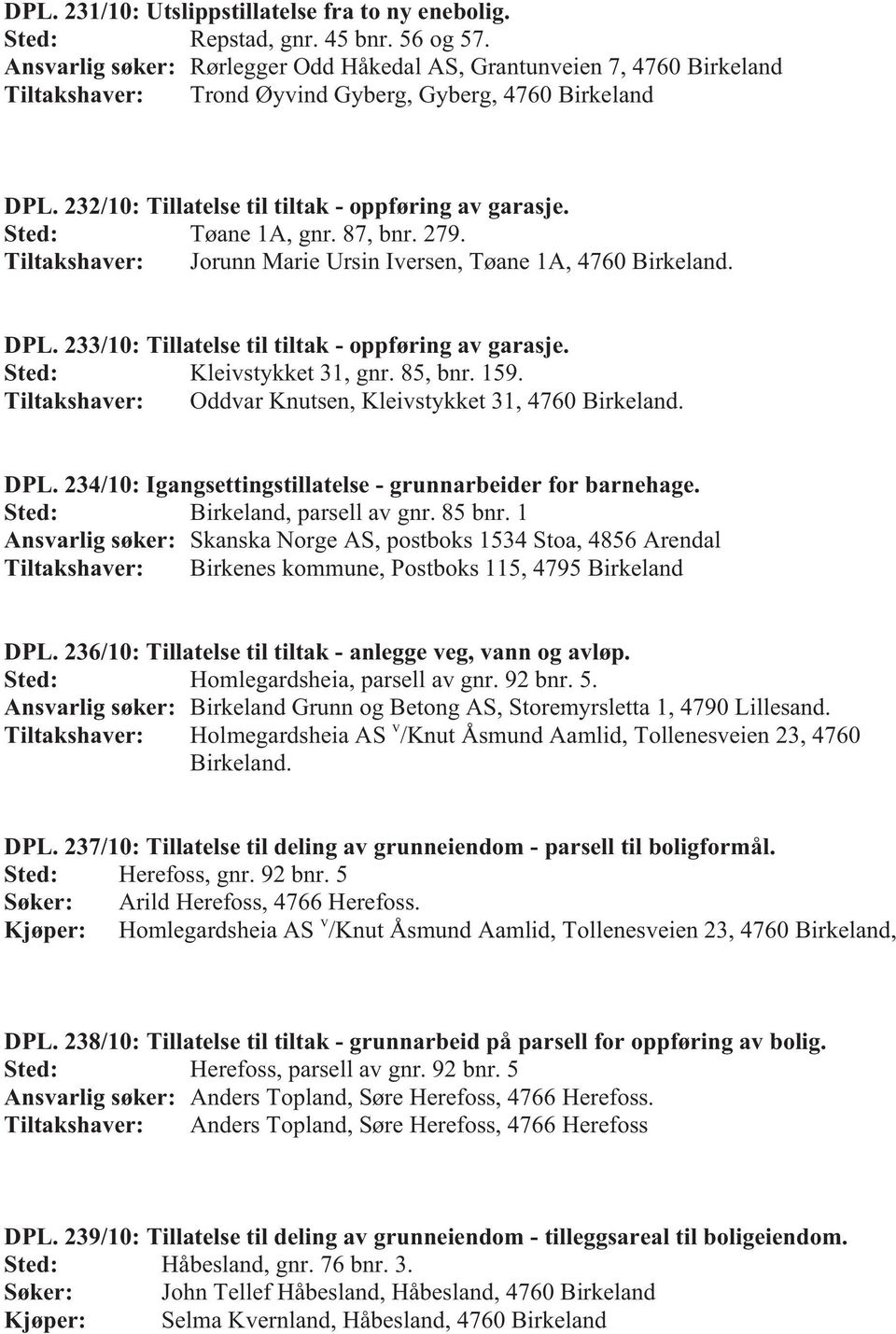 Sted: Tøane 1A, gnr. 87, bnr. 279. Tiltakshaver: Jorunn Marie Ursin Iversen, Tøane 1A, 4760 Birkeland. DPL. 233/10: Tillatelse til tiltak - oppføring av garasje. Sted: Kleivstykket 31, gnr. 85, bnr.