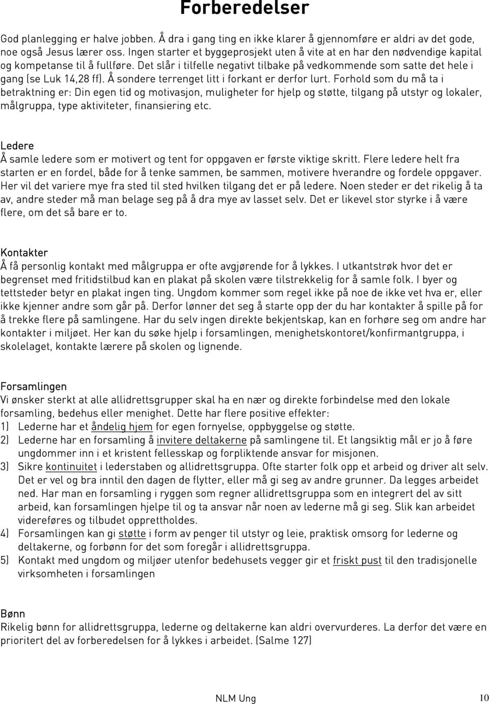 Det slår i tilfelle negativt tilbake på vedkommende som satte det hele i gang (se Luk 14,28 ff). Å sondere terrenget litt i forkant er derfor lurt.