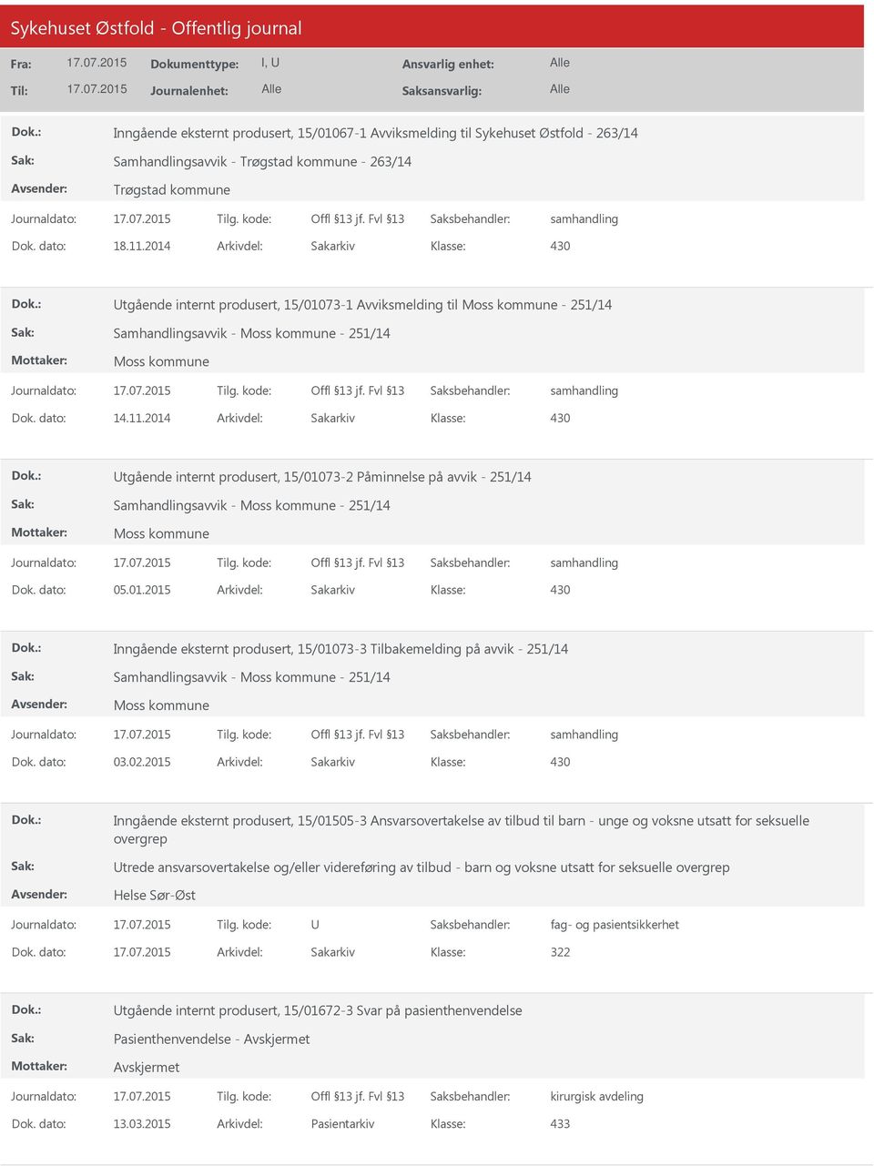 2014 Arkivdel: Sakarkiv tgående internt produsert, 15/01073-2 Påminnelse på avvik - 251/14 Samhandlingsavvik - - 251/14 Dok. dato: 05.01.2015 Arkivdel: Sakarkiv Inngående eksternt produsert, 15/01073-3 Tilbakemelding på avvik - 251/14 Samhandlingsavvik - - 251/14 Dok.