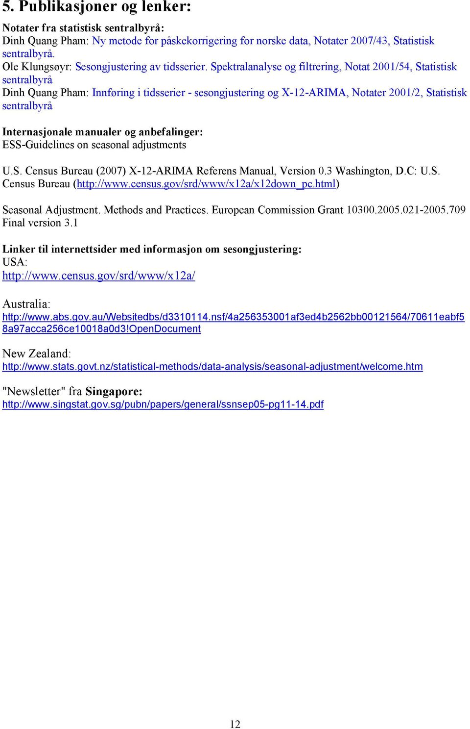 Spektralanalyse og filtrering, Notat 2001/54, Statistisk sentralbyrå Dinh Quang Pham: Innføring i tidsserier - sesongjustering og X-12-ARIMA, Notater 2001/2, Statistisk sentralbyrå Internasjonale