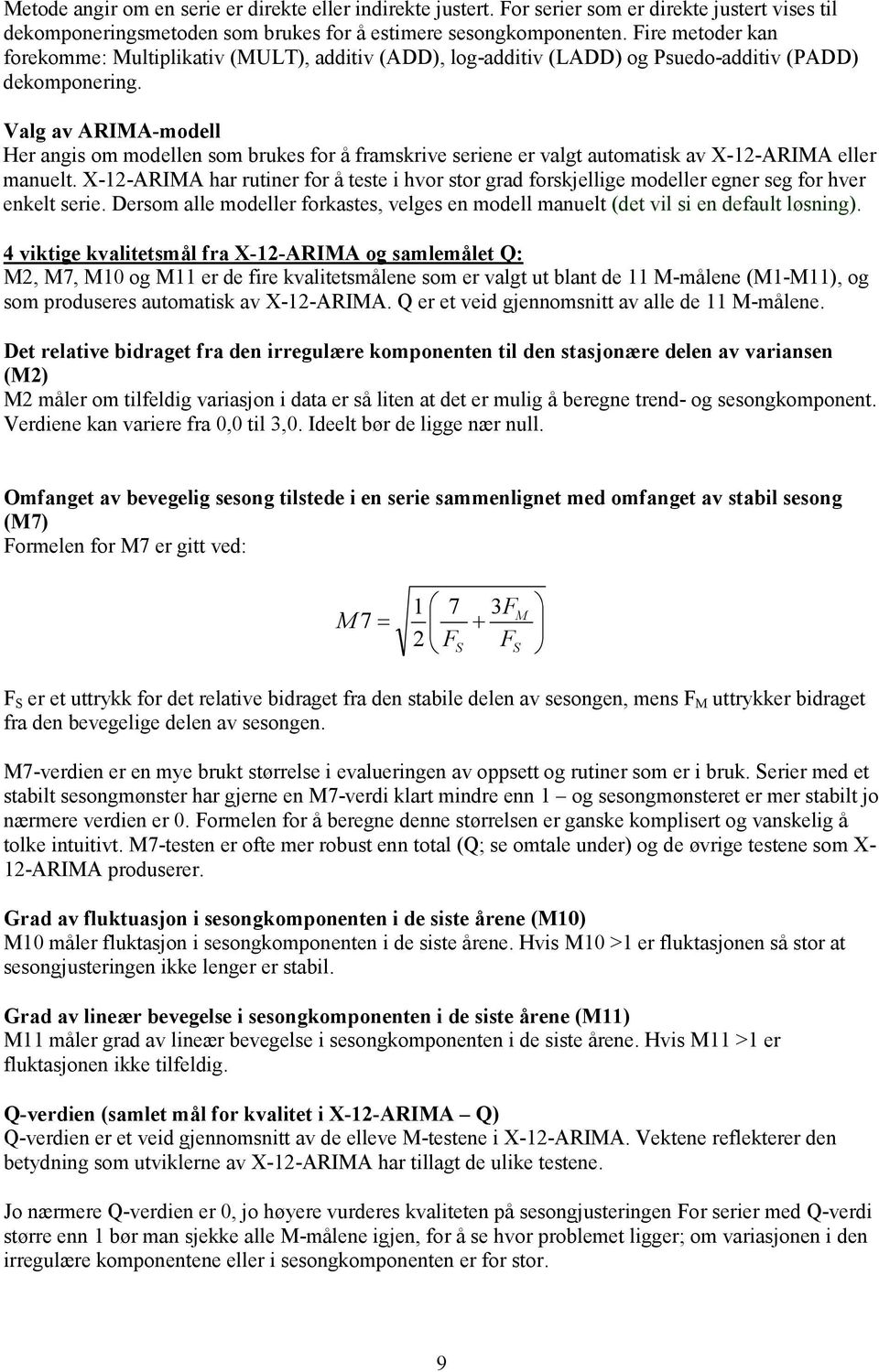 Valg av ARIMA-modell Her angis om modellen som brukes for å framskrive seriene er valgt automatisk av X-12-ARIMA eller manuelt.