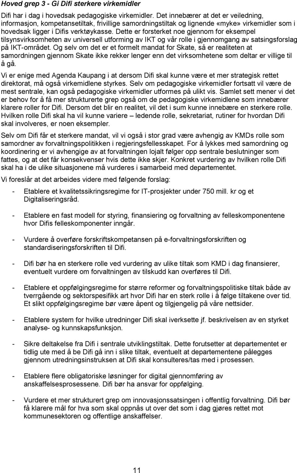 Dette er forsterket noe gjennom for eksempel tilsynsvirksomheten av universell utforming av IKT og vår rolle i gjennomgang av satsingsforslag på IKT-området.