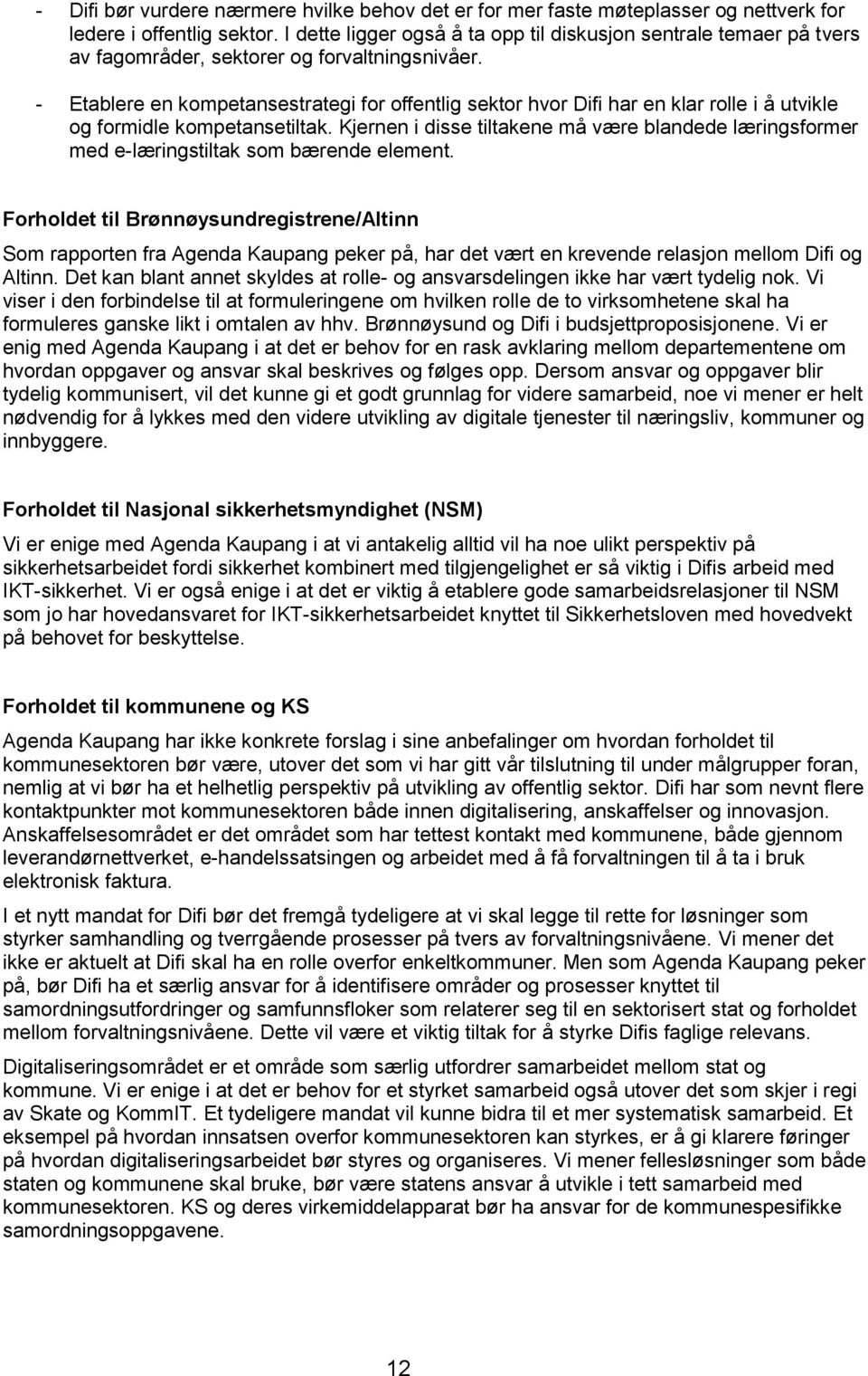 - Etablere en kompetansestrategi for offentlig sektor hvor Difi har en klar rolle i å utvikle og formidle kompetansetiltak.