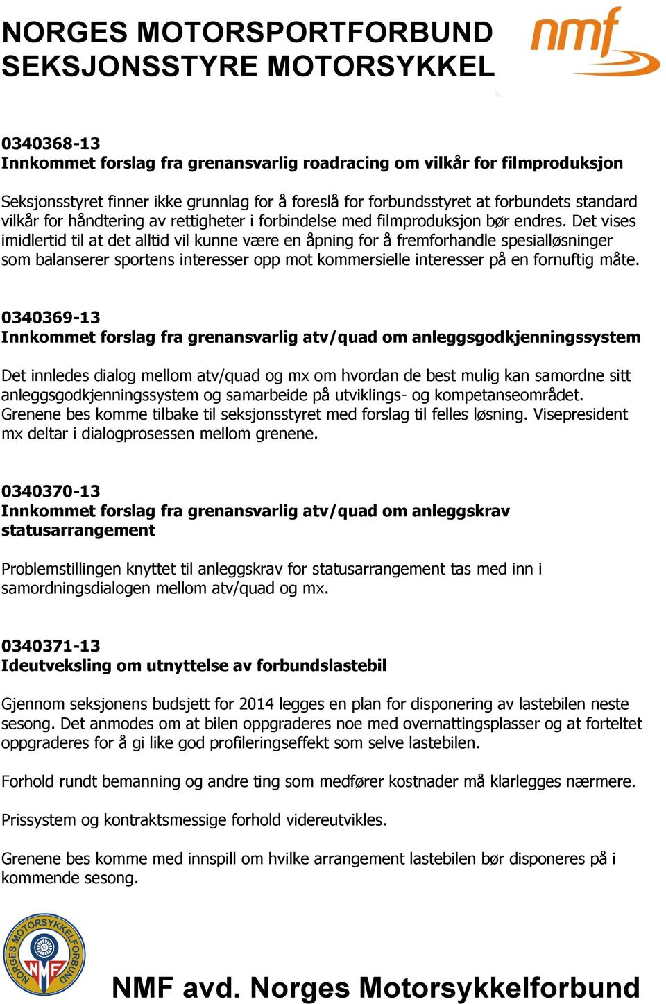 Det vises imidlertid til at det alltid vil kunne være en åpning for å fremforhandle spesialløsninger som balanserer sportens interesser opp mot kommersielle interesser på en fornuftig måte.