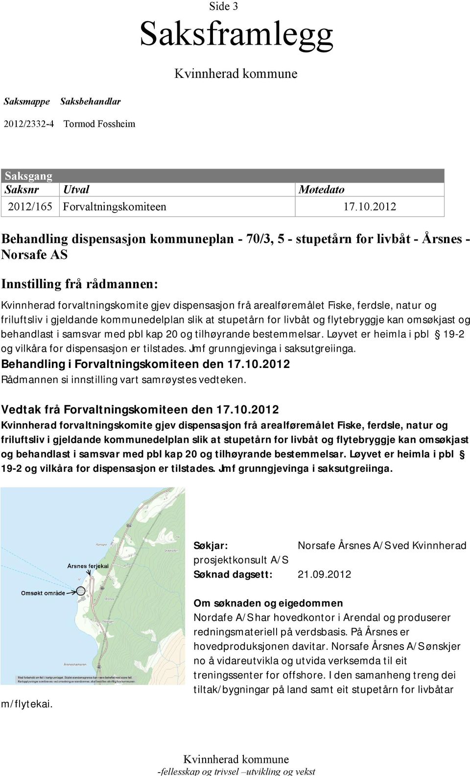 ferdsle, natur og friluftsliv i gjeldande kommunedelplan slik at stupetårn for livbåt og flytebryggje kan omsøkjast og behandlast i samsvar med pbl kap 20 og tilhøyrande bestemmelsar.