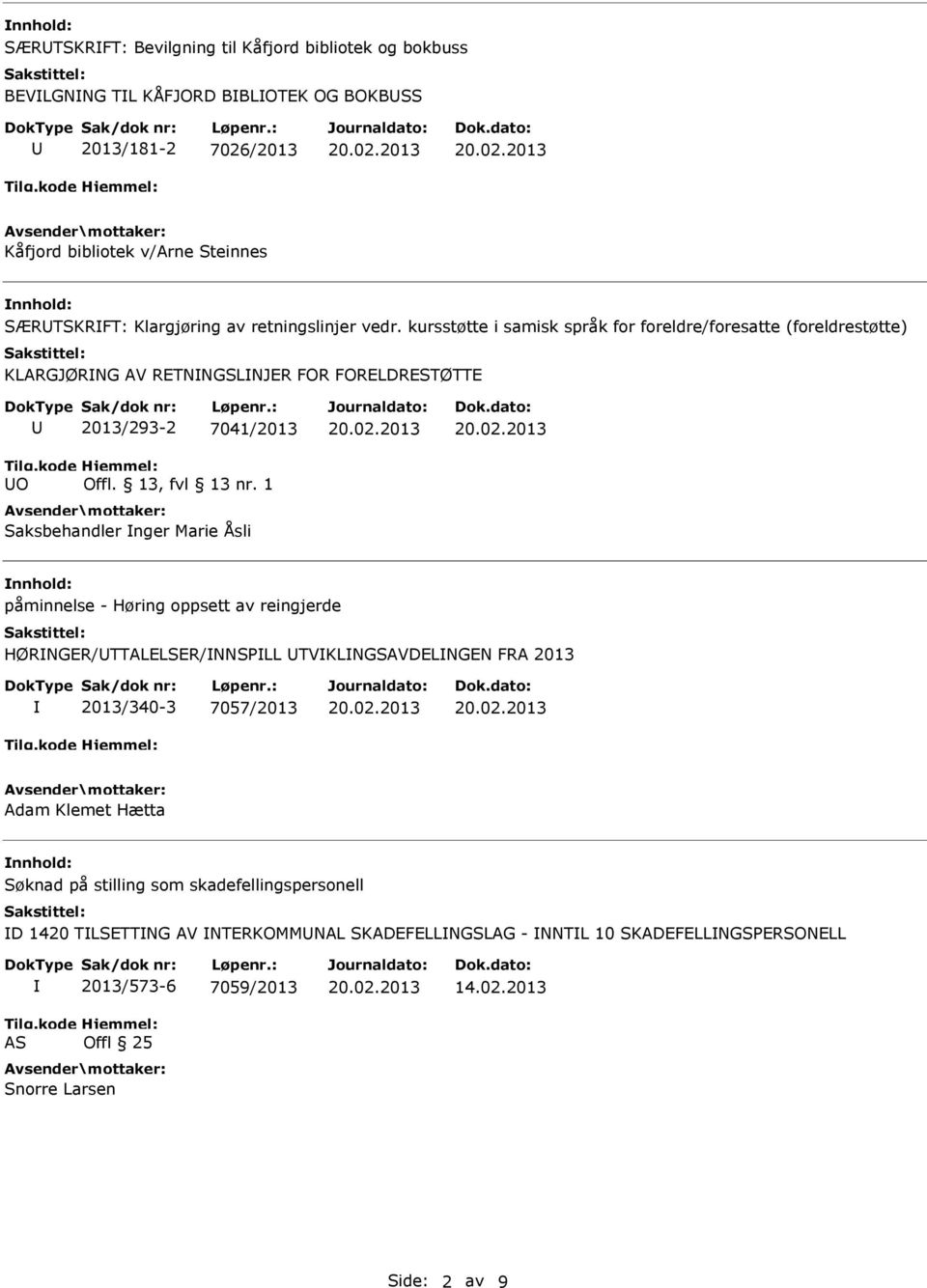 kursstøtte i samisk språk for foreldre/foresatte (foreldrestøtte) KLARGJØRNG AV RETNNGSLNJER FOR FORELDRESTØTTE O 2013/293-2 7041/2013 Offl. 13, fvl 13 nr.