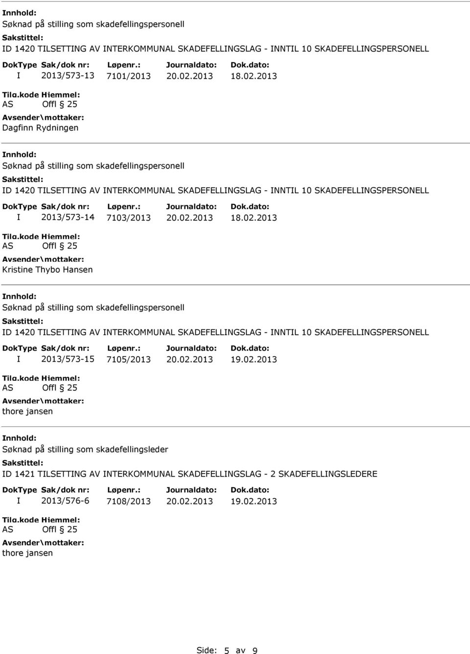 2013 nnhold: D 1420 TLSETTNG AV NTERKOMMNAL SKADEFELLNGSLAG - NNTL 10 SKADEFELLNGSPERSONELL 2013/573-15 7105/2013 thore jansen nnhold: Søknad