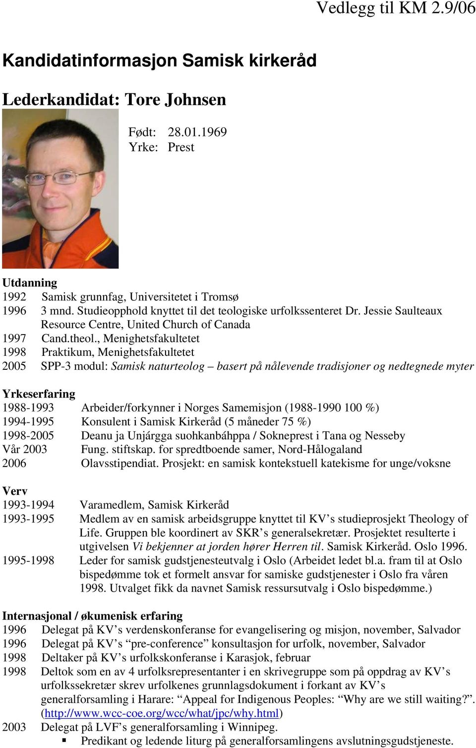 , Menighetsfakultetet 1998 Praktikum, Menighetsfakultetet 2005 SPP-3 modul: Samisk naturteolog basert på nålevende tradisjoner og nedtegnede myter Yrkeserfaring 1988-1993 Arbeider/forkynner i Norges