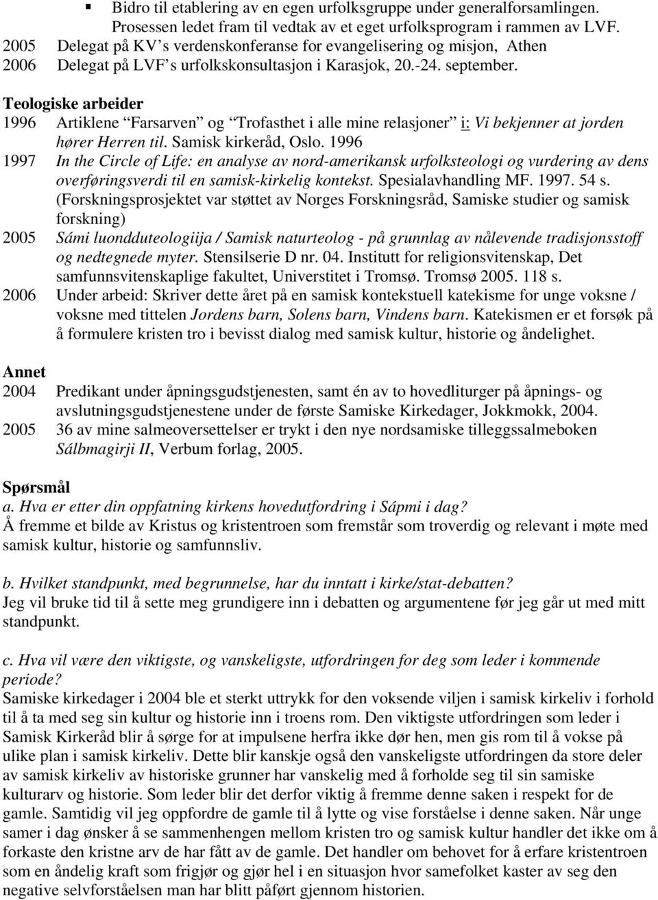 Teologiske arbeider 1996 Artiklene Farsarven og Trofasthet i alle mine relasjoner i: Vi bekjenner at jorden hører Herren til. Samisk kirkeråd, Oslo.