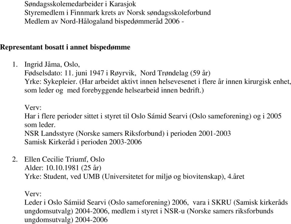 (Har arbeidet aktivt innen helsevesenet i flere år innen kirurgisk enhet, som leder og med forebyggende helsearbeid innen bedrift.