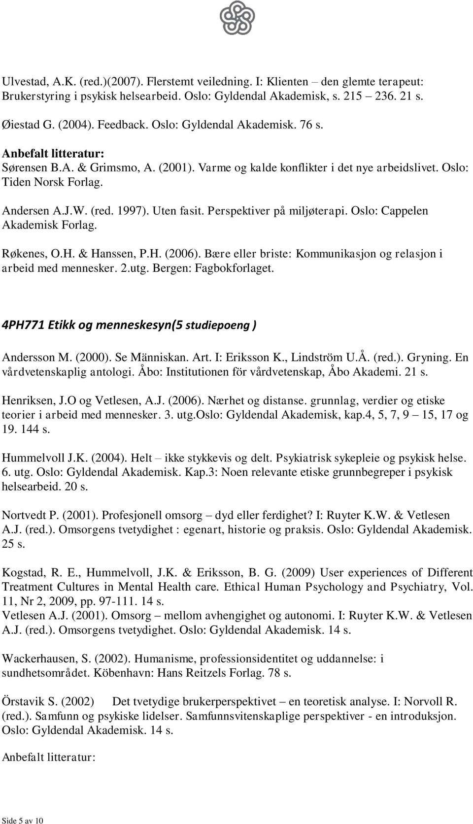 Perspektiver på miljøterapi. Oslo: Cappelen Akademisk Forlag. Røkenes, O.H. & Hanssen, P.H. (2006). Bære eller briste: Kommunikasjon og relasjon i arbeid med mennesker. 2.utg. Bergen: Fagbokforlaget.