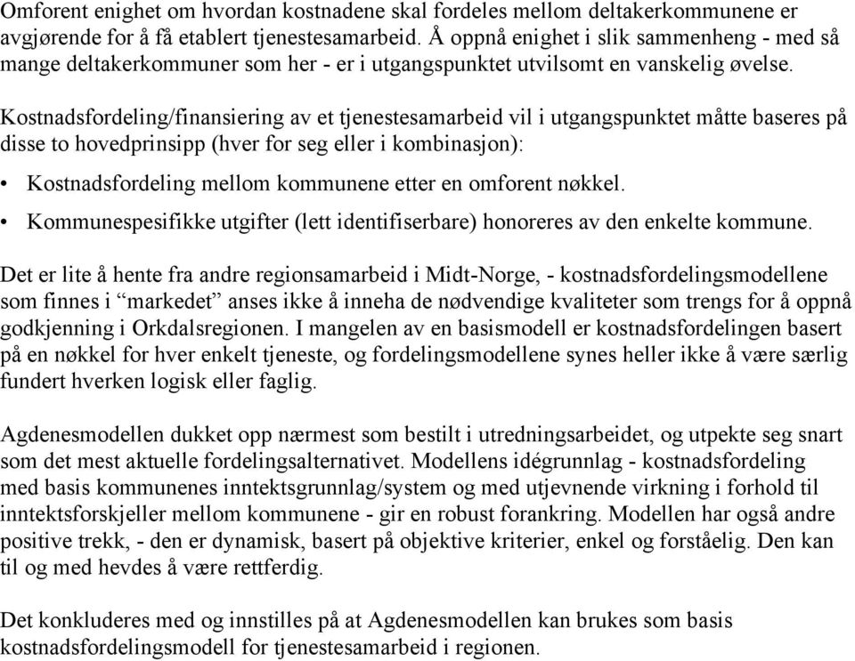 Kostnadsfordeling/finansiering av et tjenestesamarbeid vil i utgangspunktet måtte baseres på disse to hovedprinsipp (hver for seg eller i kombinasjon): Kostnadsfordeling mellom kommunene etter en