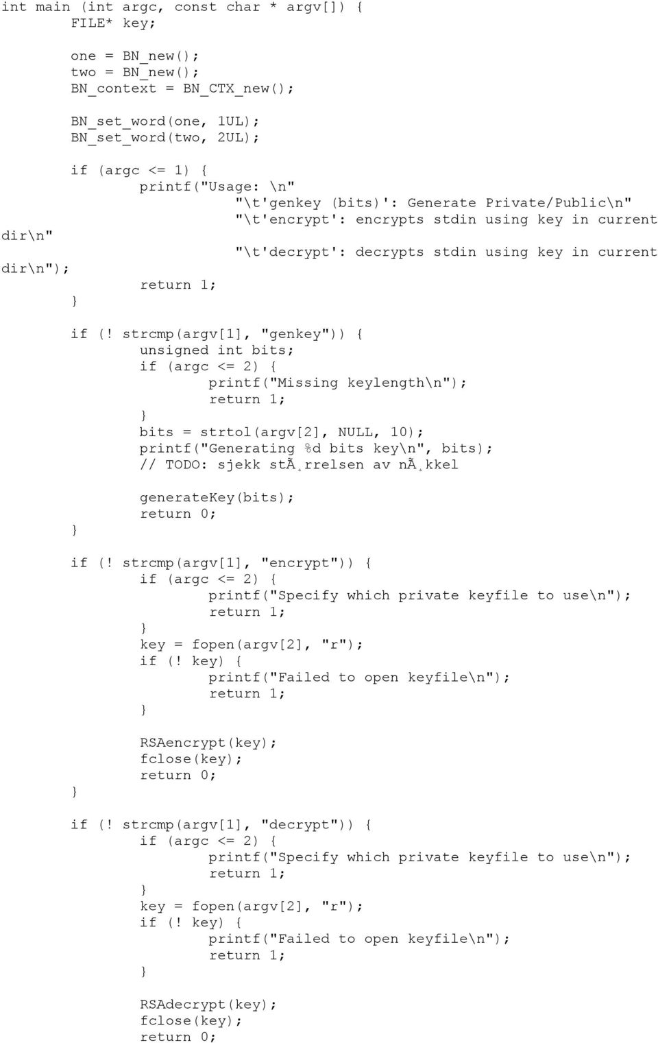 strcmp(argv[1], "genkey")) { unsigned int bits; if (argc <= 2) { printf("missing keylength\n"); bits = strtol(argv[2], NULL, 10); printf("generating %d bits key\n", bits); // TODO: sjekk stã rrelsen