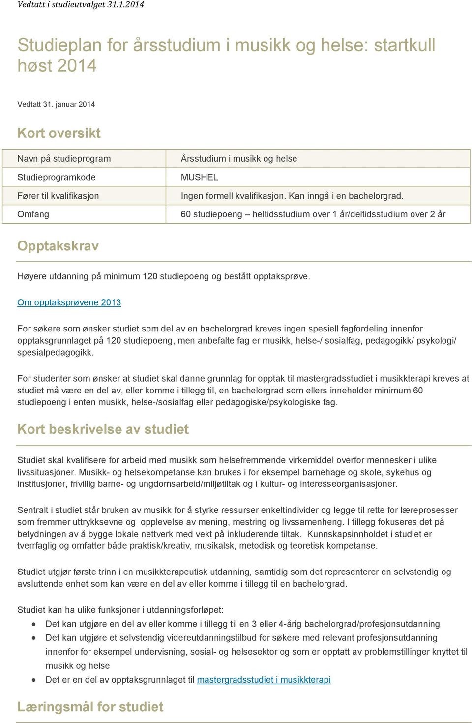 60 studiepoeng heltidsstudium over 1 år/deltidsstudium over 2 år Opptakskrav Høyere utdanning på minimum 120 studiepoeng og bestått opptaksprøve.