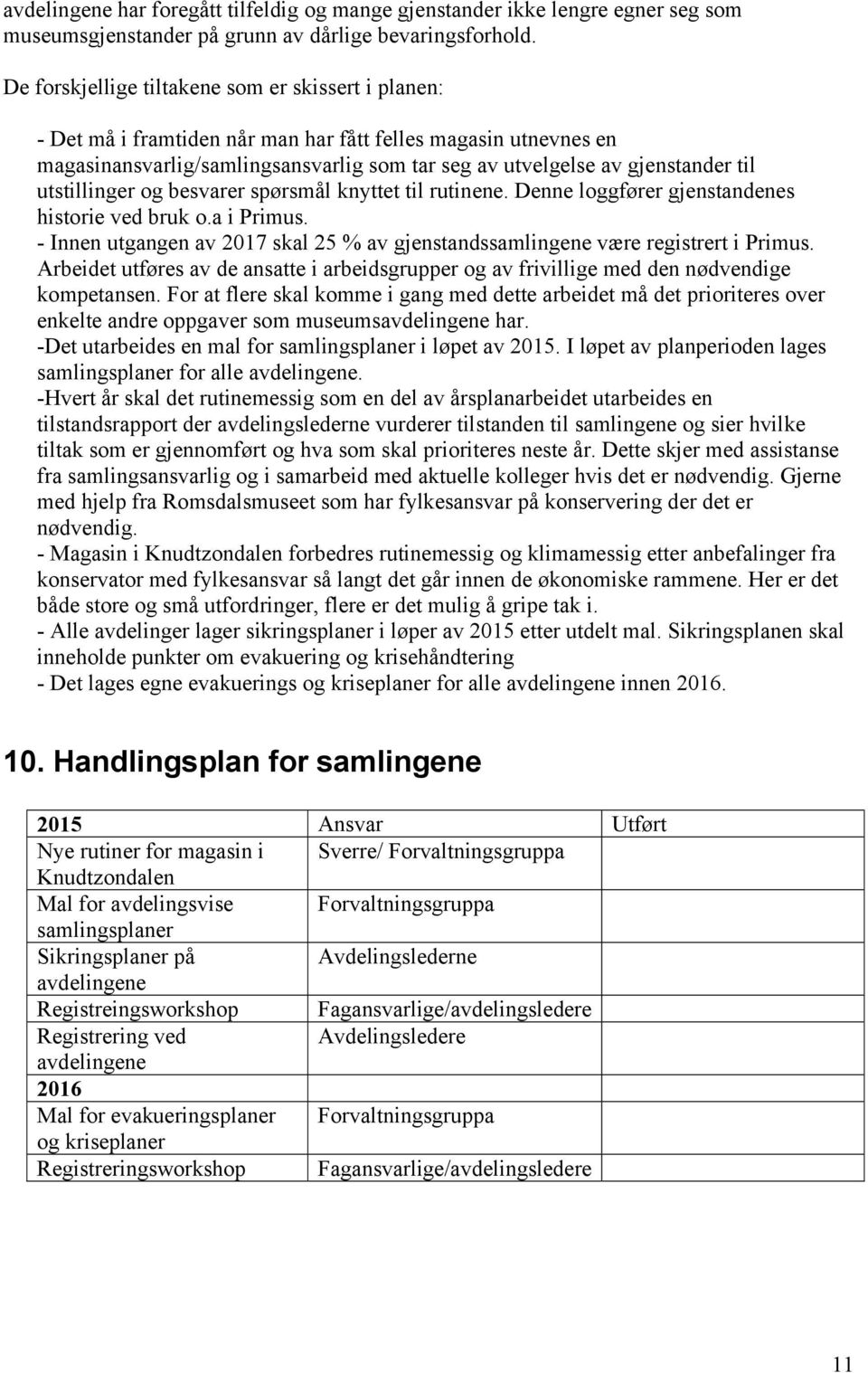 utstillinger og besvarer spørsmål knyttet til rutinene. Denne loggfører gjenstandenes historie ved bruk o.a i Primus.