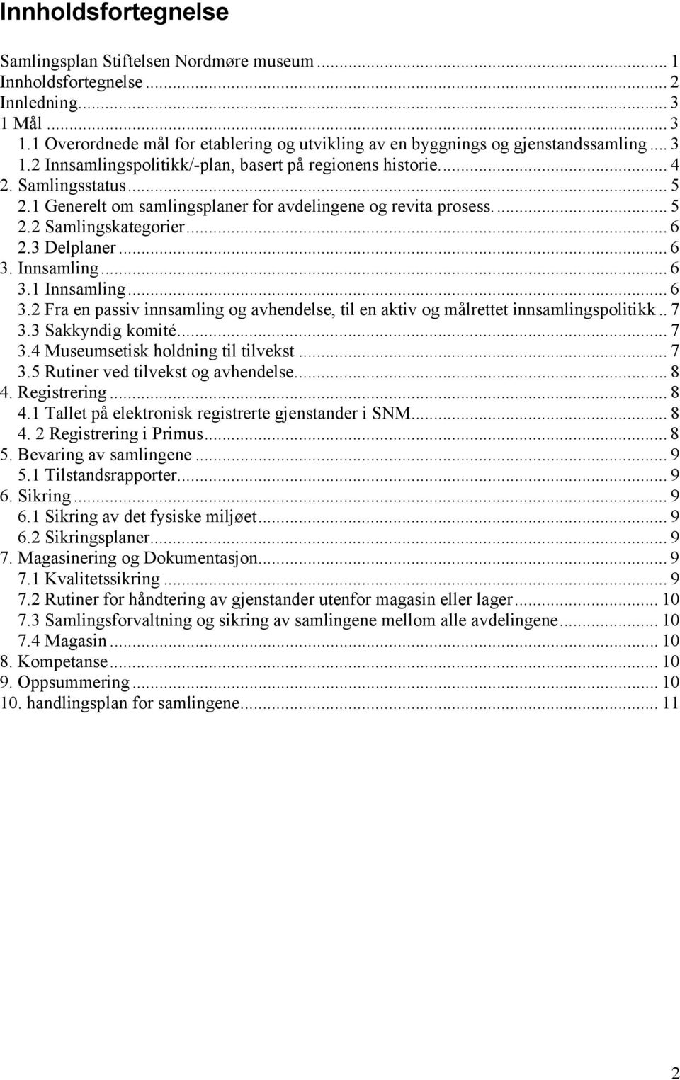 3 Delplaner... 6 3. Innsamling... 6 3.1 Innsamling... 6 3.2 Fra en passiv innsamling og avhendelse, til en aktiv og målrettet innsamlingspolitikk.. 7 3.3 Sakkyndig komité... 7 3.4 Museumsetisk holdning til tilvekst.