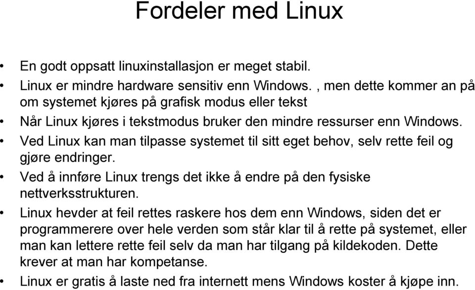 Ved Linux kan man tilpasse systemet til sitt eget behov, selv rette feil og gjøre endringer. Ved å innføre Linux trengs det ikke å endre på den fysiske nettverksstrukturen.