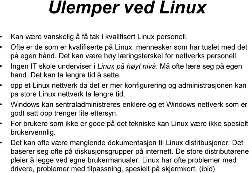 Det kan ta lengre tid å sette opp et Linux nettverk da det er mer konfigurering og administrasjonen kan på store Linux nettverk ta lengre tid.