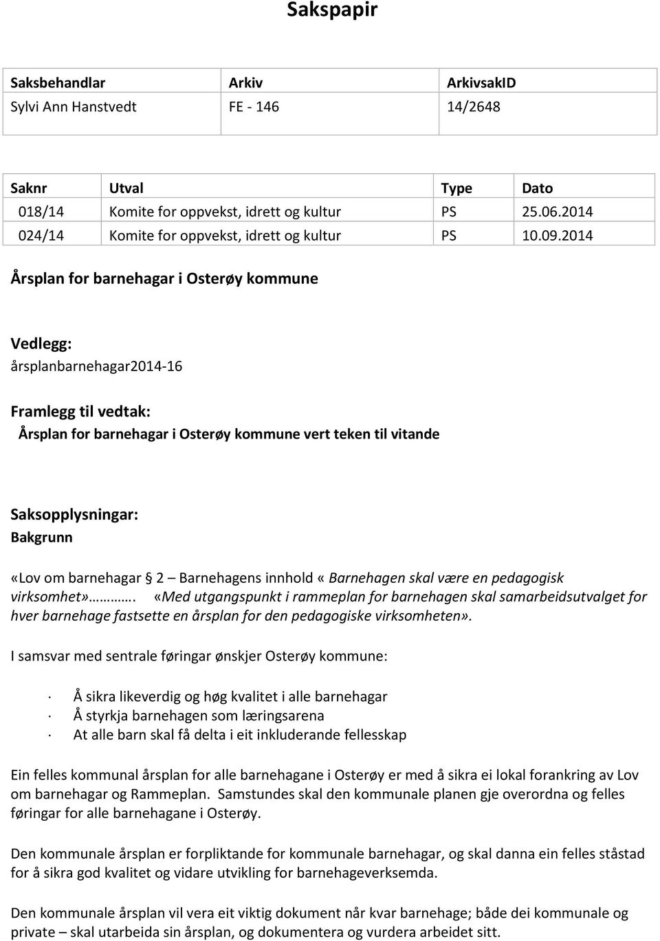 2014 Årsplan for barnehagar i Osterøy kommune Vedlegg: årsplanbarnehagar2014-16 Framlegg til vedtak: Årsplan for barnehagar i Osterøy kommune vert teken til vitande Saksopplysningar: Bakgrunn «Lov om