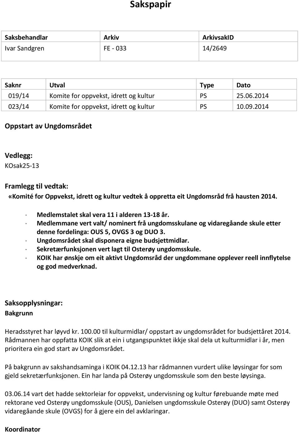 2014 Oppstart av Ungdomsrådet Vedlegg: KOsak25-13 Framlegg til vedtak: «Komité for Oppvekst, idrett og kultur vedtek å oppretta eit Ungdomsråd frå hausten 2014.