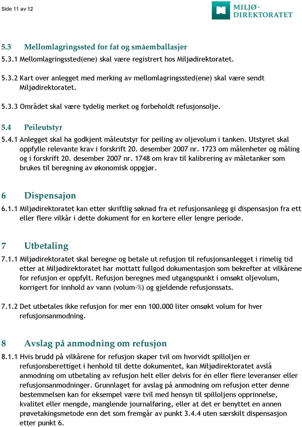 Utstyret skal oppfylle relevante krav i forskrift 20. desember 2007 nr. 1723 om målenheter og måling og i forskrift 20. desember 2007 nr. 1748 om krav til kalibrering av måletanker som brukes til beregning av økonomisk oppgjør.