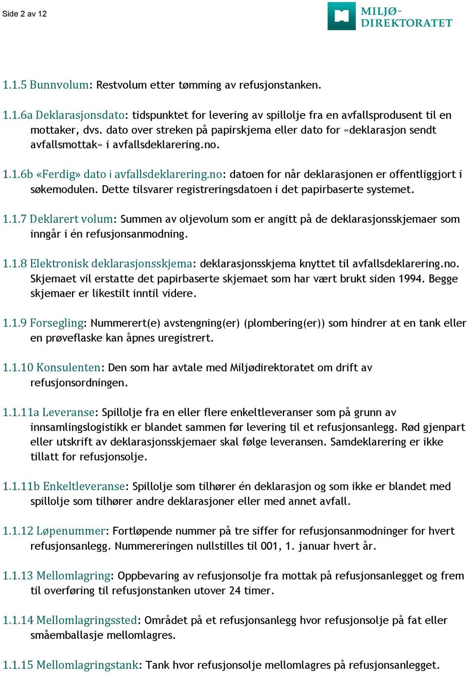 no: datoen for når deklarasjonen er offentliggjort i søkemodulen. Dette tilsvarer registreringsdatoen i det papirbaserte systemet. 1.