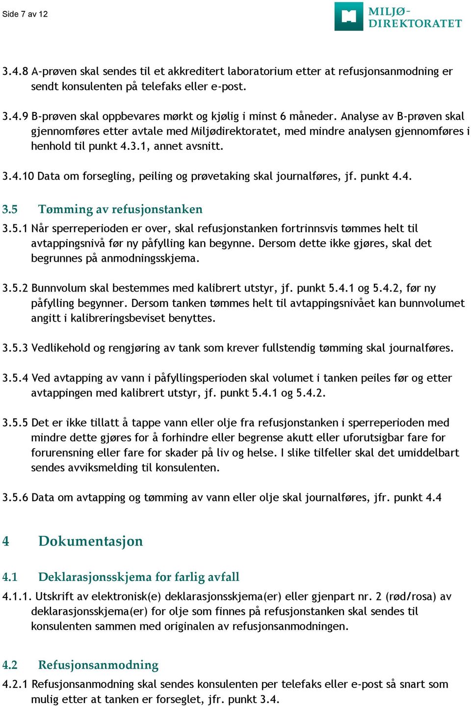 punkt 4.4. 3.5 Tømming av refusjonstanken 3.5.1 Når sperreperioden er over, skal refusjonstanken fortrinnsvis tømmes helt til avtappingsnivå før ny påfylling kan begynne.